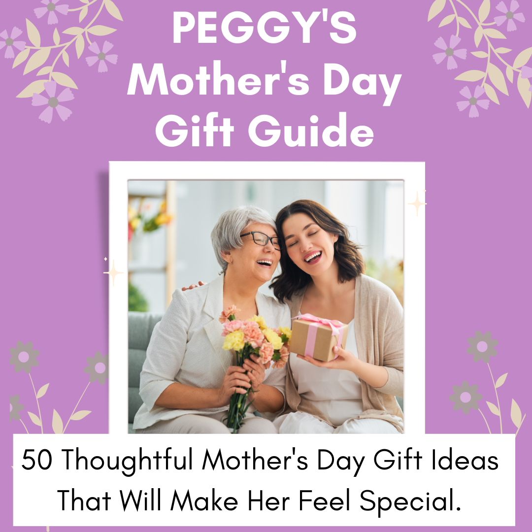 PEGGY'S Mother's Day Gift Guide: 50 Thoughtful Mother's Day Gift Ideas That Will Make Her Feel Special