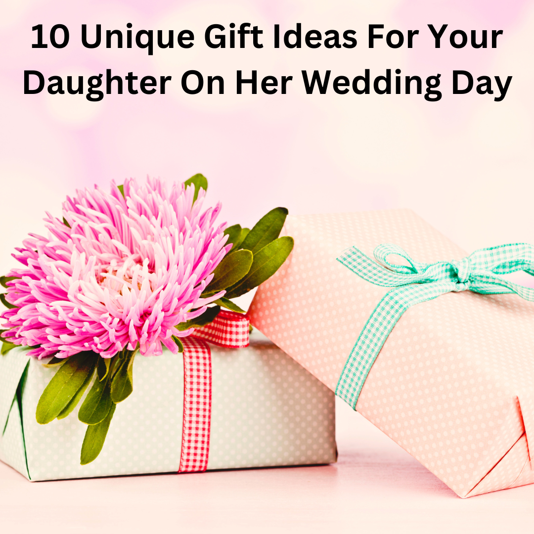 10 Unique Gift Ideas For Your Daughter On Her Wedding Day | PEGGY