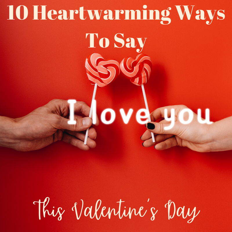 10 Heartwarming Ways To Say "I Love You" This Valentine's Day