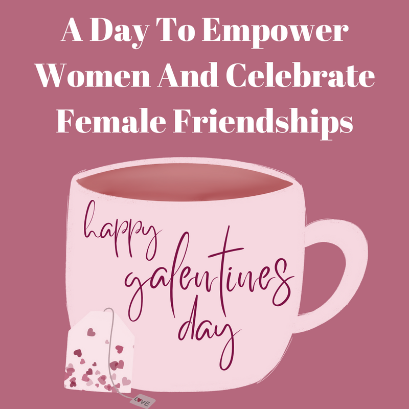 Galentine's Day: A Day To Empower Women And Celebrate Female Friendships